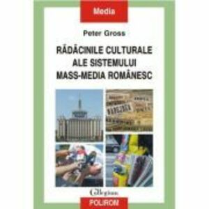Radacinile culturale ale sistemului mass-media romanesc - Peter Gross imagine