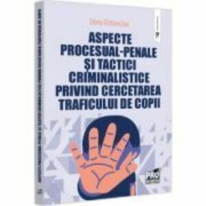 Aspecte procesual-penale si tactici criminalistice privind cercetarea traficului de copii - Dinu Ostavciuc imagine