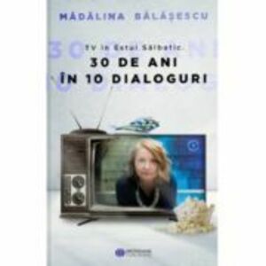 TV in Estul Salbatic. 30 de ani in 10 dialoguri - Madalina Balasescu imagine