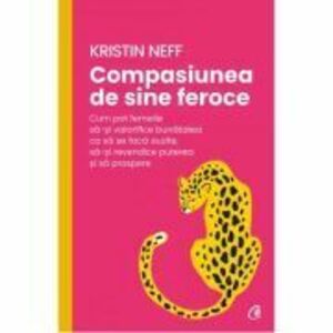 Compasiunea de sine feroce - Kristin Neff imagine