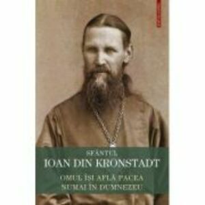 Omul isi afla pacea numai in Dumnezeu. Invataturi de credinta ortodoxa - Sfantul Ioan de Kronstadt imagine