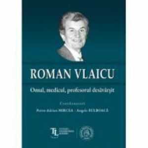 Roman Vlaicu: Omul, medicul, profesorul desavarsit - Petru-Adrian Mircea imagine