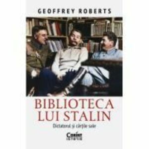 Biblioteca lui Stalin. Dictatorul si cartile sale - Geoffrey Roberts imagine