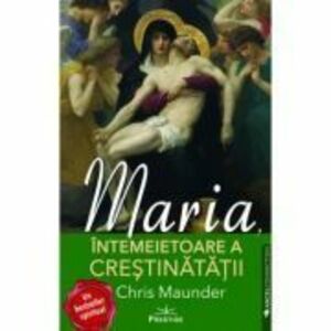 Maria, Intemeietoare a Crestinatatii - Chris Maunder imagine