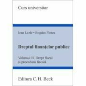 Dreptul finantelor publice. Volumul 2. Drept fiscal si procedura fiscala - Ioan Lazar, Bogdan Florea imagine
