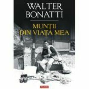 Muntii din viata mea - Walter Bonatti imagine