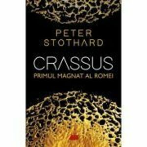 Crassus. Primul magnat al Romei - Peter Stothard imagine