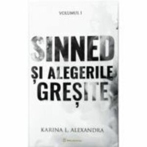 Sinned Volumul 1, Sinned si alegerile gresite - Karina L. Alexandra imagine