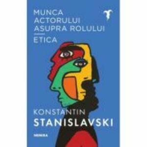 Munca actorului asupra rolului - Etica - Konstantin Sergheevici Stanislavski imagine