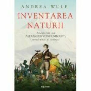 Inventarea naturii - Andrea Wulf imagine