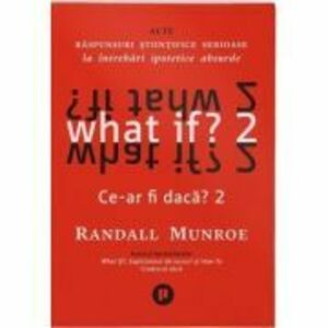 What if? 2. Alte raspunsuri stiintifice serioase la intrebari ipotetice absurde - Randall Munroe imagine