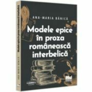 Modele epice in proza romaneasca interbelica - Ana-Maria Banica imagine