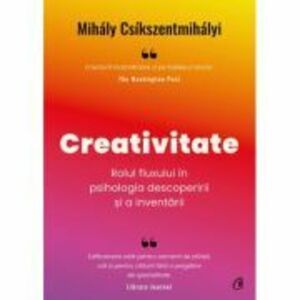 Creativitate. Rolul fluxului in psihologia descoperirii si a inventarii - Mihaly Csikszentmihalyi imagine