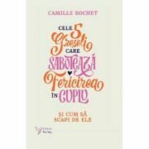 Cele 5 greseli care saboteaza fericirea in cuplu - Camille Rochet imagine