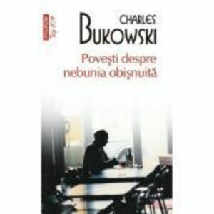 Povesti despre nebunia obisnuita (editie de buzunar) - Charles Bukowski imagine