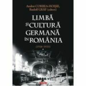 Limba si cultura germana in Romania (1918-1933). Volumul 1. Realitati postimperiale, discurs public si campuri culturale - Andrei Corbea-Hoisie, Rudol imagine