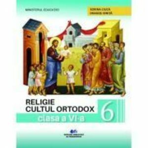 Religie. Cultul ortodox. Manual pentru clasa a 6-a - Sorina Ciuca, Dragos Ionita imagine
