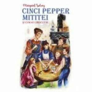 Cinci Pepper mititei si cum au crescut ei - Margaret Sidney imagine
