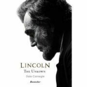 Lincoln the Unknown - Dale Carnegie imagine
