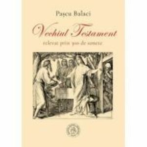 Vechiul Testament relevat prin 300 de sonete - Pascu Balaci imagine