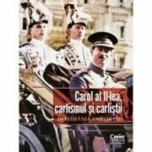 Carol al II-lea, carlismul si carlistii. In Romania anilor 1930 - Doru Lixandru imagine