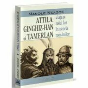 Attila, Ginghiz-han si Tamerlan - Manole Neagoe imagine