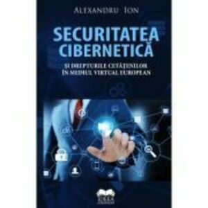 Securitatea cibernetica si drepturile cetatenilor in mediul virtual european - Alexandru Ion imagine