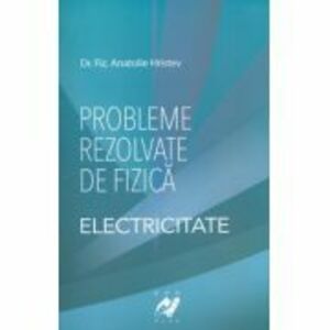 Probleme rezolvate de fizica Electricitate - Anatolie Hristev imagine