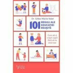 101 reguli ale educatiei reusite - Dr. Gilles Marie Valet imagine