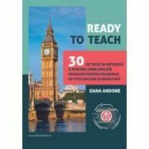 Ready to teach. 30 de teste de metodica a predarii limbii engleze rezolvate pentru examenele de titularizare si definitivat - Oana Andone imagine