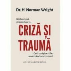Ghid complet de consiliere in criza si trauma - Dr. H. Norman Wright imagine