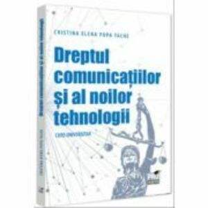 Dreptul comunicatiilor si al noilor tehnologii. Curs universitar - Cristina-Elena Popa Tache imagine