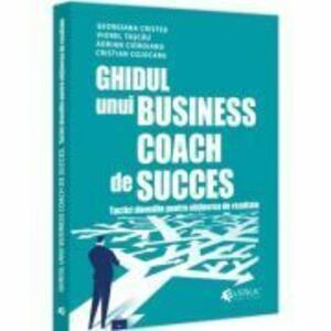 Ghidul unui business coach de succes. Tactici dovedite pentru obtinerea de rezultate - Adrian Cioroianu imagine