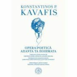 Opera Poetica. Editie bilingva, romana-greaca - Konstantinos P. Kavafis imagine