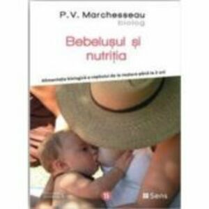 Bebelusul si nutritia - Alimentatia biologica a copilului de la nastere pana la 2 ani - P. V. Marchesseau imagine