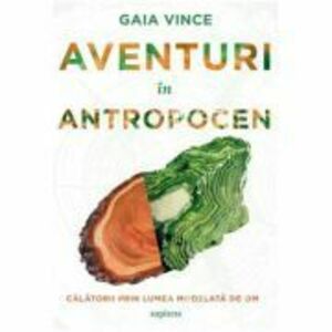 Aventuri in Antropocen - Gaia Vince imagine