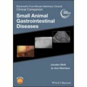 Blackwell's Five-Minute Veterinary Consult Clinical Companion. Small Animal Gastrointestinal Diseases - Jocelyn Mott imagine