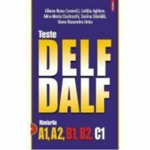 Teste DELF/DALF. Nivelurile A1, A2, B1, B2, C1 (editia 2023) - Liliana Rusu imagine