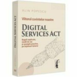Viitorul cuvintelor noastre. Digital Services Act. Reguli explicate, studii de caz si exemple practice, pe intelesul tuturor - Alin Popescu imagine
