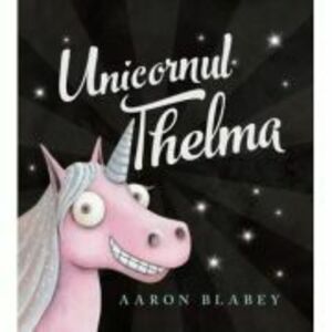 Unicornul Thelma - Aaron Blabey imagine