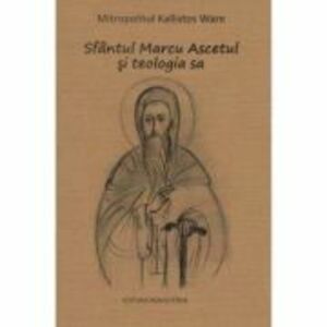 Sfantul Marcu Ascetul si teologia sa - Kallistos Ware imagine