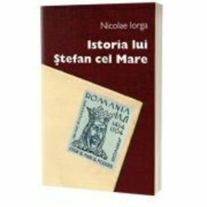 Istoria lui Stefan cel Mare - Nicolae Iorga imagine