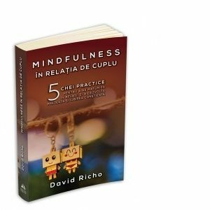 Mindfulness in relatia de cuplu: 5 chei practice pentru a ne maturiza in relatii si a dezvolta prezenta si iubirea constienta imagine