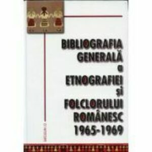 Bibliografia generala a etnografiei si folclorului romanesc 1965-1969 imagine