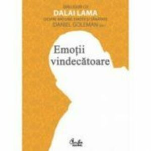Emoţii vindecătoare. Dialoguri cu Dalai Lama despre raţiune emoţii şi sănătate imagine