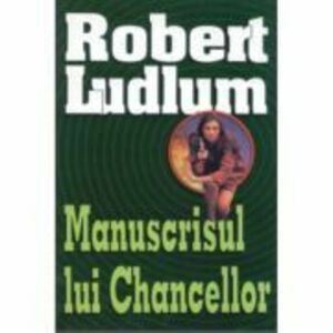 Manuscrisul lui Chancellor - Robert Ludlum imagine