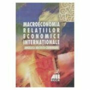 Macroeconomia relatiilor economice internationale - Angelica Bacescu-Carbunaru imagine