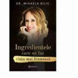 Ingredientele care ne fac viata mai frumoasa - Dr. Mihaela Bilic imagine
