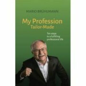 My Profession Tailor-Made Ten steps to a fulfilling professional life - Mario Bruhlmann imagine