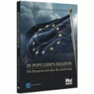 In populism's shadow. The European Left after the 2008 Crisis - Vlad Bujdei-Tebeica imagine